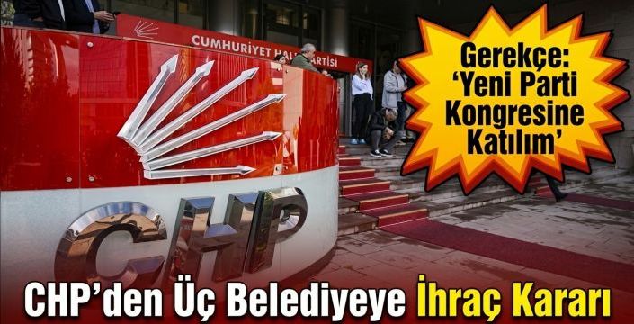 CHP'den Üç Belediyeye İhraç Kararı