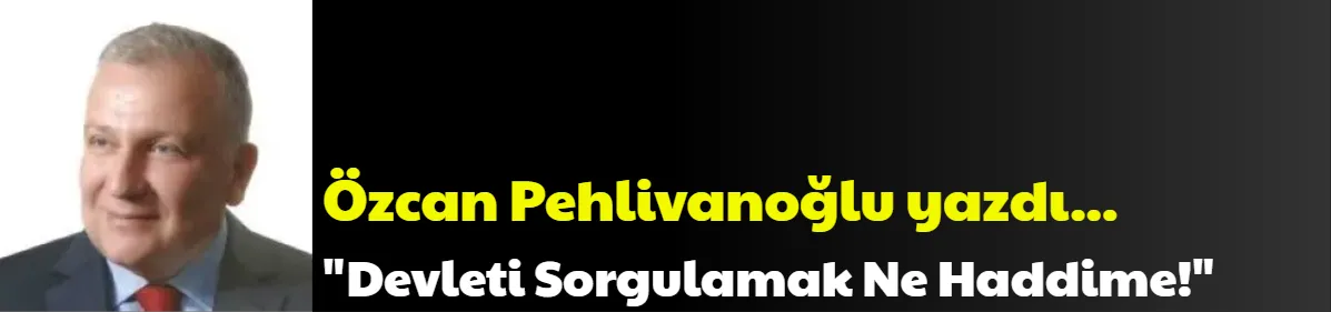 Devleti Sorgulamak Ne Haddime!