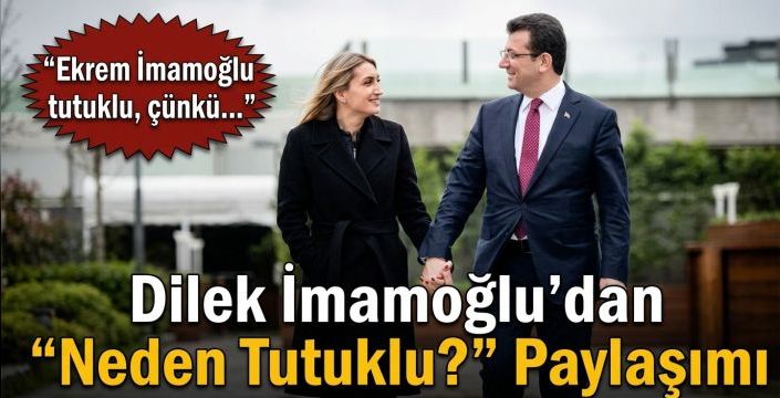 Dilek İmamoğlu’dan “Neden Tutuklu?” “Ekrem İmamoğlu tutuklu, çünkü…”  