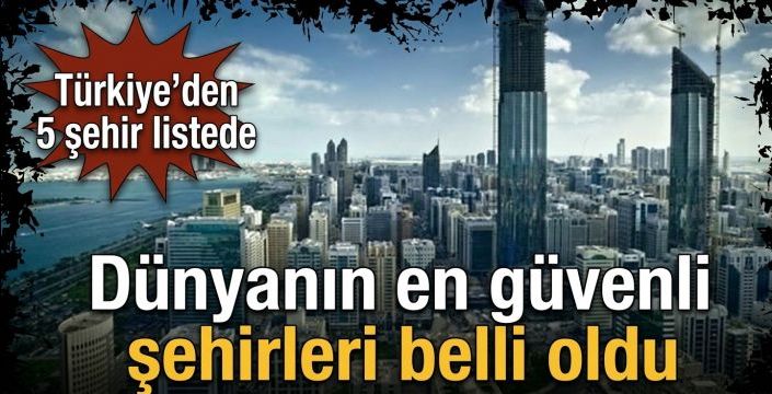Dünyanın en güvenli şehirleri belli oldu! Türkiye’den 5 şehir listede