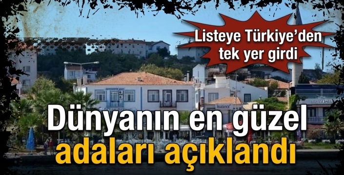 Dünyanın en güzel adaları açıklandı! Listeye Türkiye’den tek yer girdi