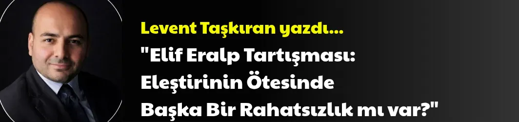 Elif Eralp Tartışması: Eleştirinin Ötesinde Başka Bir Rahatsızlık mı Var?
