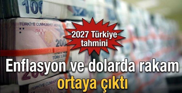 Enflasyon ve dolarda rakam ortaya çıktı! 2027 Türkiye tahmini