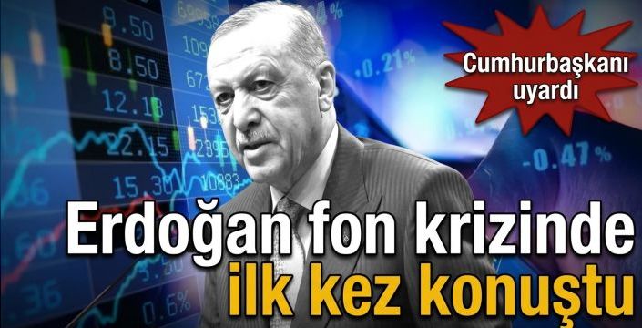Erdoğan fon krizinde ilk kez konuştu  Kırmızı patlak: Cumhurbaşkanı uyardı