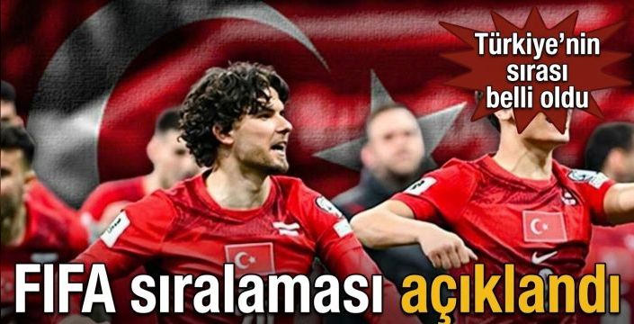 FIFA sıralaması açıklandı! Türkiye'nin sırası belli oldu