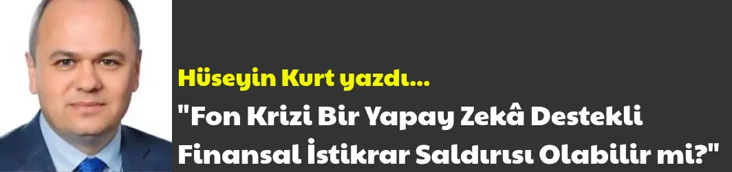 Fon Krizi Bir Yapay Zekâ Destekli Finansal İstikrar Saldırısı Olabilir mi?