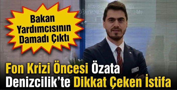 Fon Krizi Öncesi Özata Denizcilik'te Dikkat Çeken İstifa