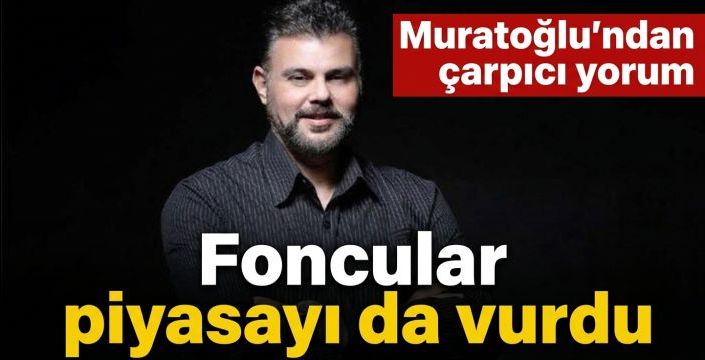 Foncular piyasayı da vurdu! Muratoğlu'ndan çarpıcı yorum