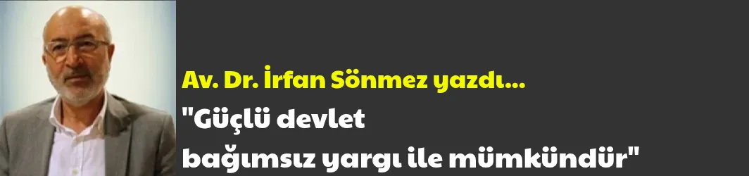 Güçlü devlet bağımsız yargı ile mümkündür