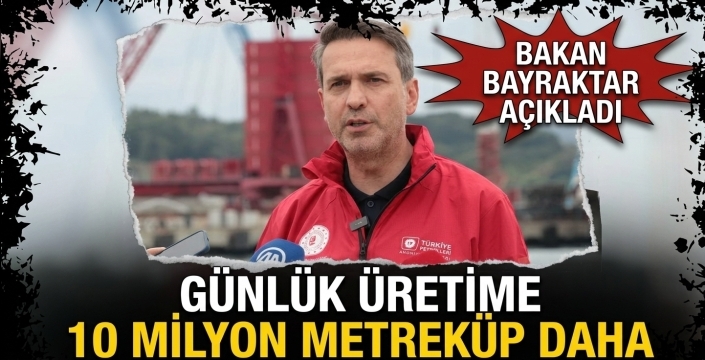 Günlük üretime 10 milyon metreküp daha! Bakan Bayraktar açıkladı