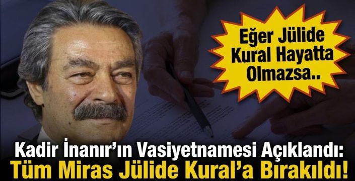 Kadir İnanır'ın Vasiyetnamesi Açıklandı: