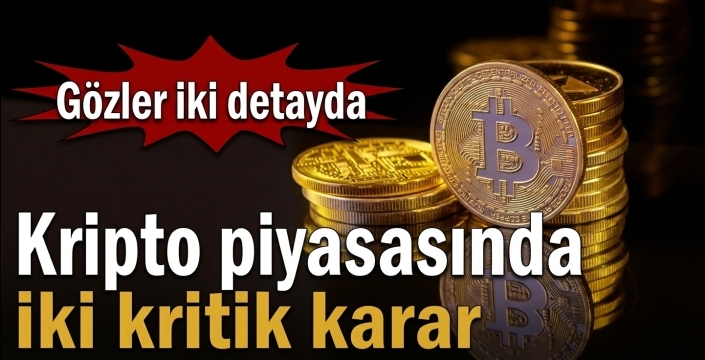 Kripto piyasasında iki kritik karar! Gözler iki detayda