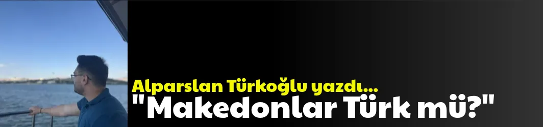 Makedonlar Türk mü?