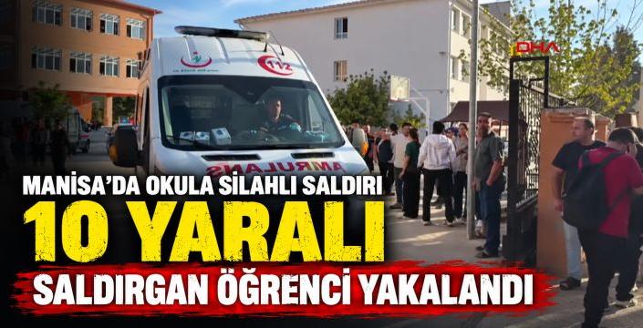 Manisa’da Okula Silahlı Saldırı: 10 Yaralı, Saldırgan Öğrenci Gözaltında