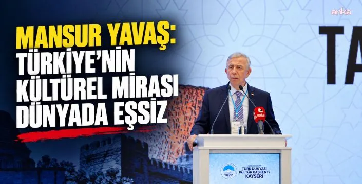 Mansur Yavaş: Beş Bin Yıllık Geçmiş Satın Alınamaz