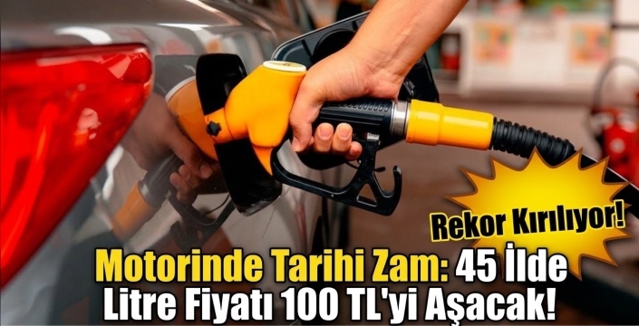 Motorinde Tarihi Eşik Aşılıyor: Litre Fiyatı 45 İlde 100 TL'yi Aşıyor!