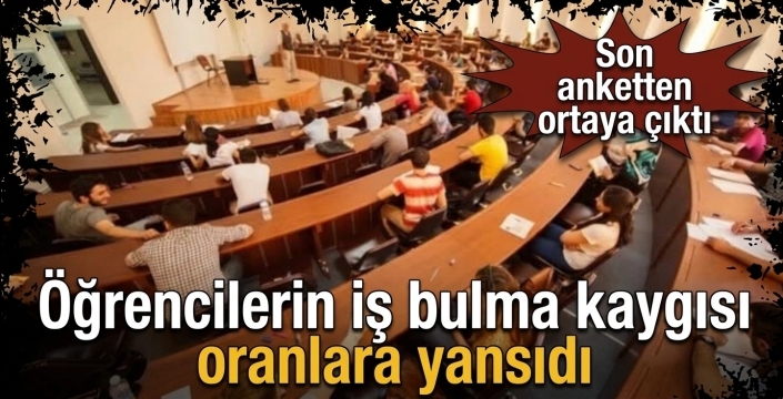 Öğrencilerin iş bulma kaygısı oranlara yansıdı! Son anketten ortaya çıktı