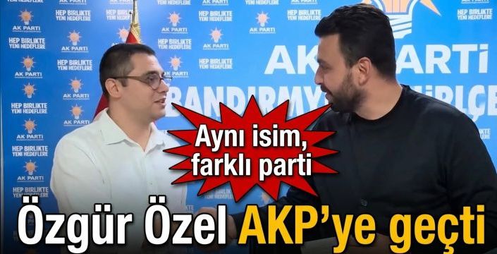 Özgür Özel AKP'ye geçti! Aynı isim, farklı parti