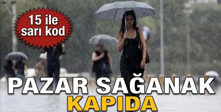 Pazar sağanak kapıda! 15 ile sarı kod