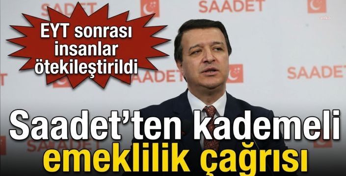 Saadet’ten kademeli emeklilik çağrısı! EYT sonrası insanlar ötekileştirildi