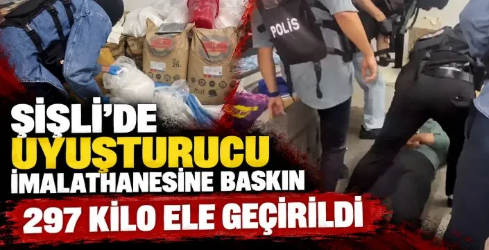 Şişli’de Uyuşturucu İmalathanesine Baskın: 297 Kilo Uyuşturucu Ele Geçirildi