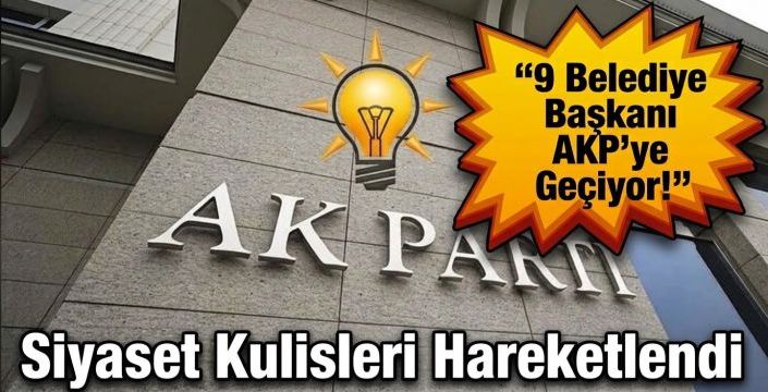 Siyaset Kulisleri Hareketlendi:  9 Belediye Başkanı AKP'ye Geçiyor!