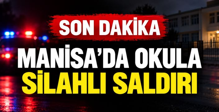 SON DAKİKA | Manisa’da Okula Silahlı Saldırı