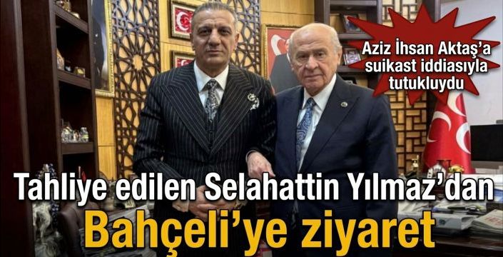 Tahliye edilen Selahattin Yılmaz’dan Bahçeli’ye ziyaret!  Aziz İhsan Aktaş'a suikast iddiasıyla tutukluydu