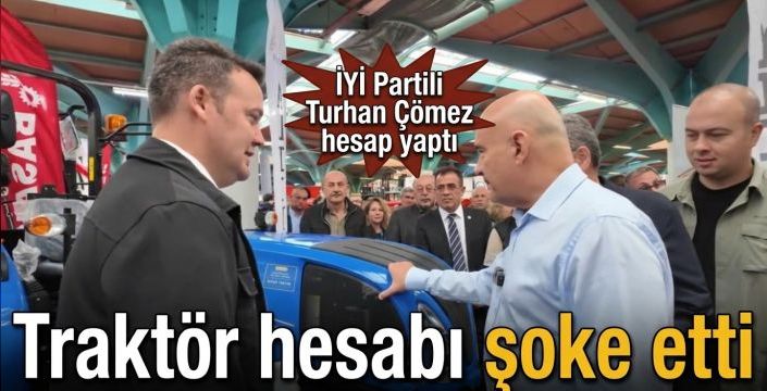 Traktör hesabı şoke etti! İYİ Partili Tuhan Çömez hesap yaptı