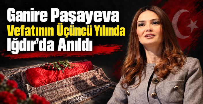 Türkiye Sevdalısı Ganire Paşayeva Vefatının Üçüncü Yılında Anıldı