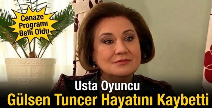 Usta Oyuncu Gülsen Tuncer Hayatını Kaybetti: Cenaze Programı Belli Oldu