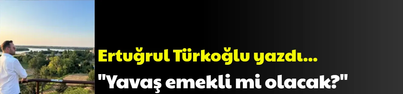 Yavaş emekli mi olacak?
