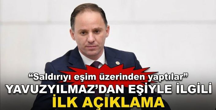 Yavuzyılmaz’dan eşiyle ilgili ilk açıklama! “Saldırıyı eşim üzerinden yaptılar”