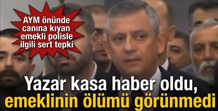 Yazar kasa haber oldu, emeklinin ölümü görünmedi! AYM önünde canına kıyan emekli polisle ilgili sert tepki