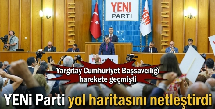 YENİ Parti yol haritasını netleştirdi! Yargıtay Cumhuriyet Başsavcılığı harekete geçmişti