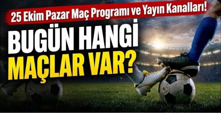 25 Ekim Pazar Maç Ekranı: Bugün Hangi Maçlar Var?