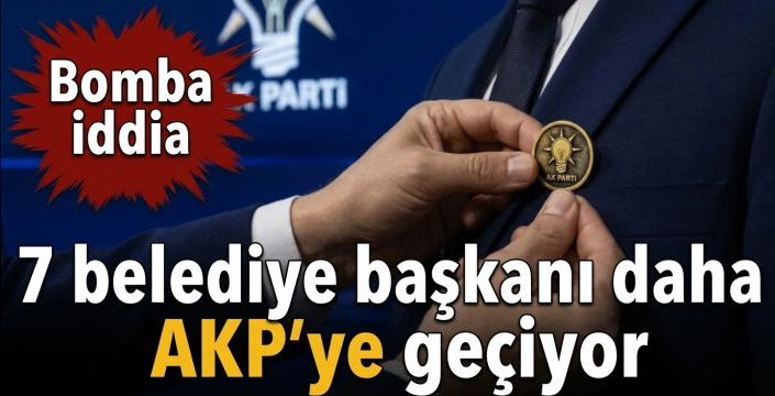 7 belediye başkanı saha AKP’ye geçiyor! Bomba iddia