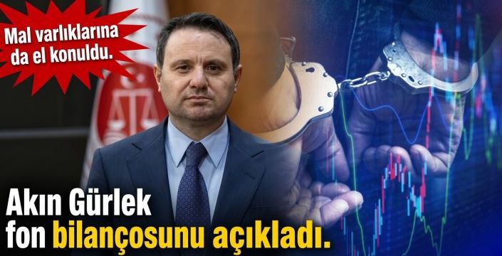 Akın Gürlek fon bilançosunu açıkladı! Mal varlıklarına da el konuldu