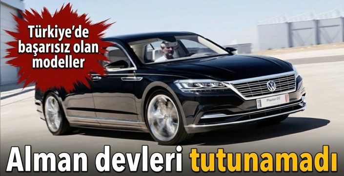 Alman devleri tutunamadı! Türkiye’de başarısız olan modeller 
