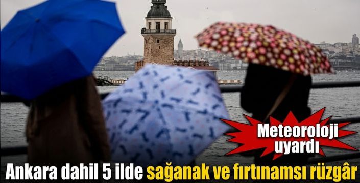 Ankara dahil 5 ilde sağanak ve fırtınamsı rüzgar! Meteoroloji uyardı
