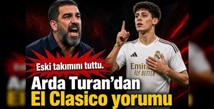 Arda Turan’dan El Clasico yorumu! Eski takımını tuttu