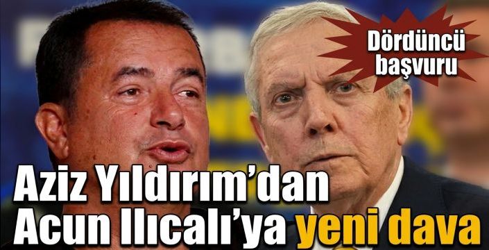 Aziz Yıldırım’dan Acun Ilıcalı’ya yeni dava! Dördüncü başvuru