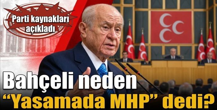 Bahçeli neden “Yasamada MHP” dedi? Parti kaynakları açıkladı