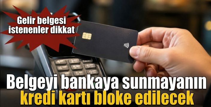 Belgeyi bankaya sunmayanın kredi kartı bloke edilecek! Gelir belgesi istenenler dikkat