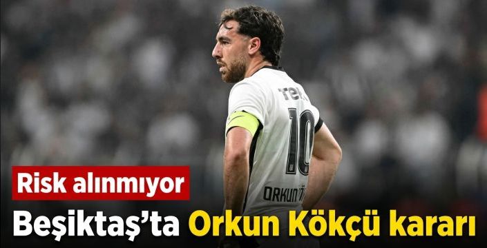 Beşiktaş’ta Orkun Kökçü kararı! Risk alınmıyor