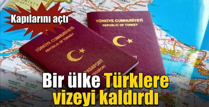 Bir ülke Türklere vizeyi kaldırdı! Kapılarını açtı