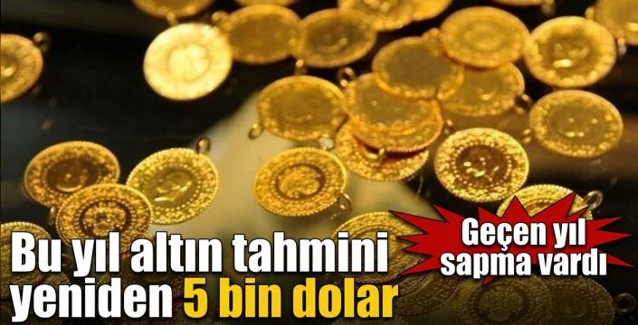 Bu yıl altın tahmini yeniden 5 bin dolar! Geçen yıl sapma vardı