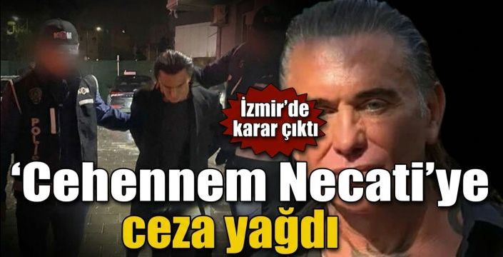 'Cehennem Necati'ye ceza yağdı! İzmir’de karar çıktı