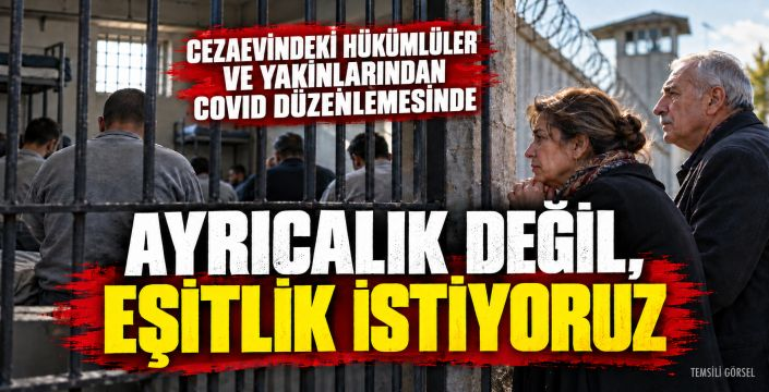 Covid düzenlemesinde eşitlik talebi: Cezaevlerinden adalet beklentisi