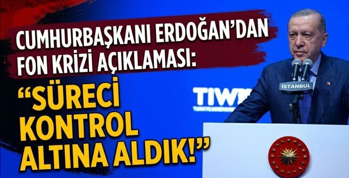  Cumhurbaşkanı Erdoğan'dan Fon Krizi Açıklaması: 